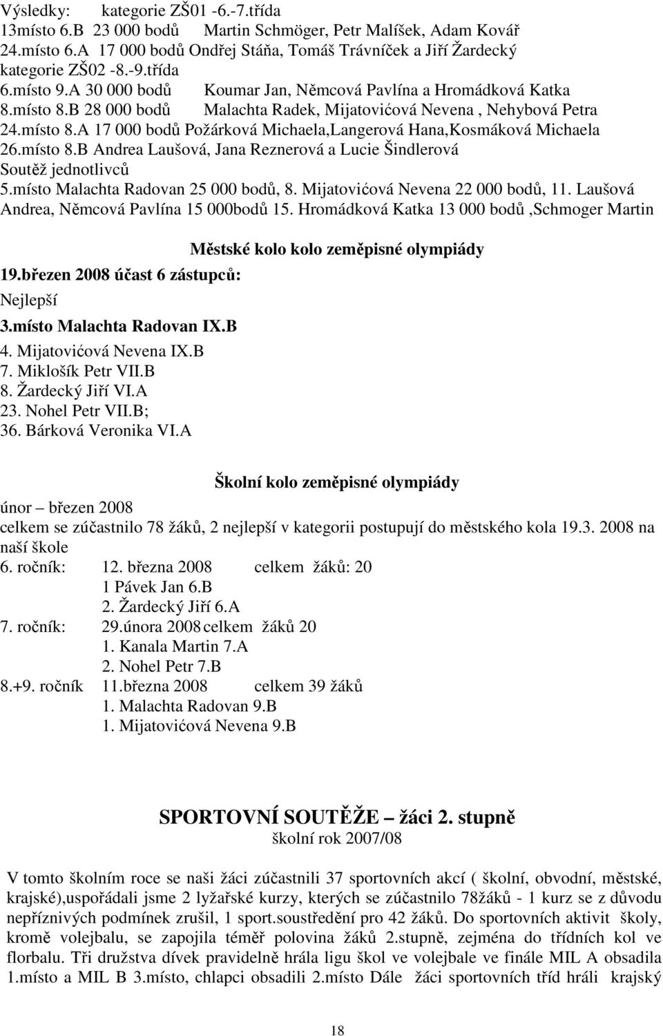 místo 8.B Andrea Laušová, Jana Reznerová a Lucie Šindlerová Soutěž jednotlivců 5.místo Malachta Radovan 25 000 bodů, 8. Mijatovićová Nevena 22 000 bodů, 11.