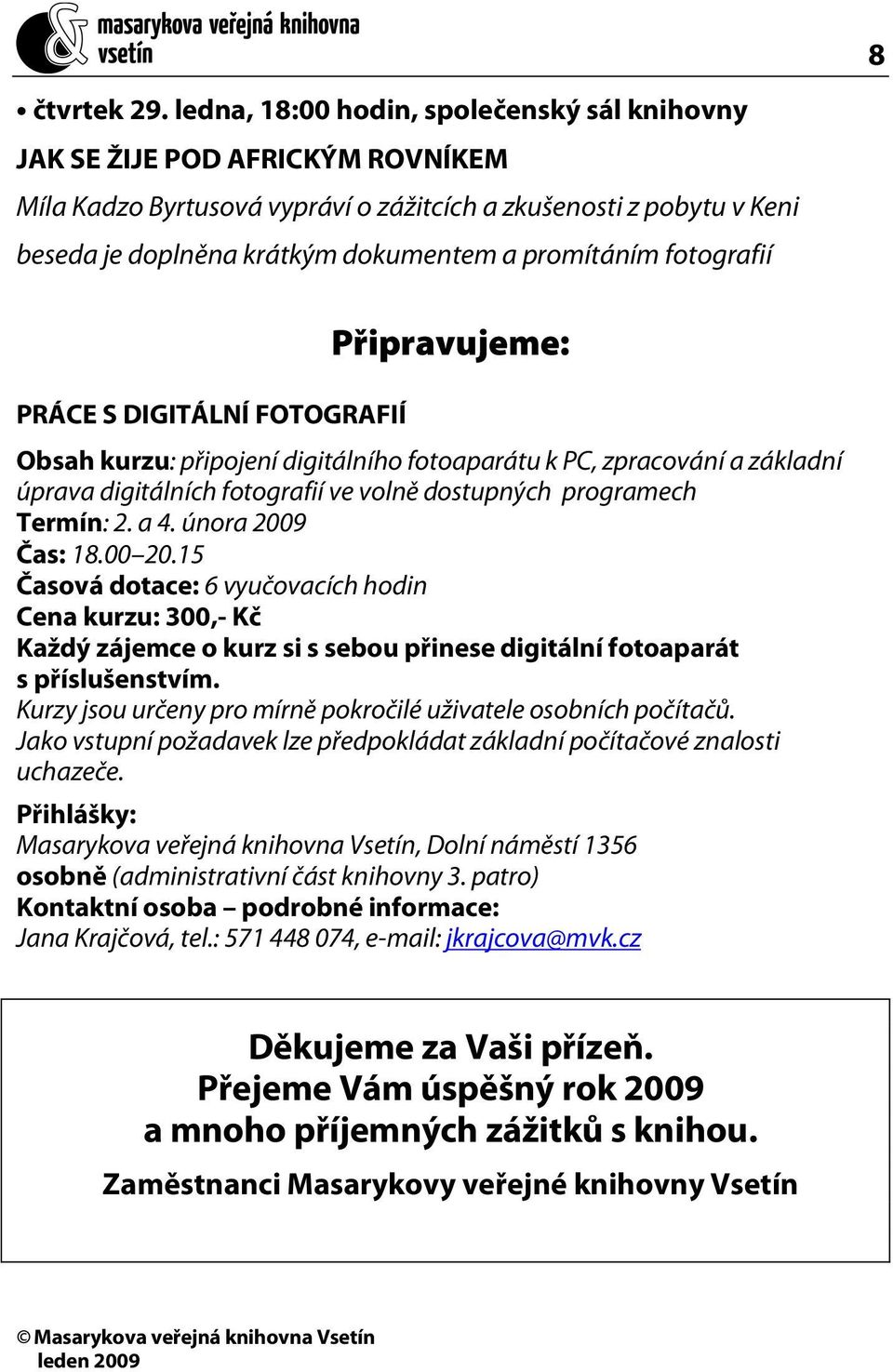 fotografií PRÁCE S DIGITÁLNÍ FOTOGRAFIÍ Připravujeme: Obsah kurzu: připojení digitálního fotoaparátu k PC, zpracování a základní úprava digitálních fotografií ve volně dostupných programech Termín: 2.