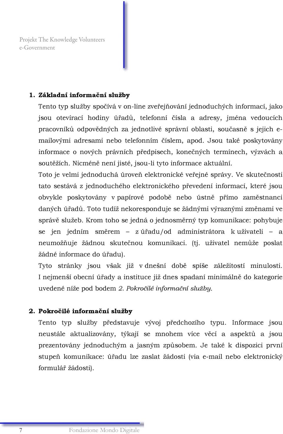 Jsou také poskytovány informace o nových právních předpisech, konečných termínech, výzvách a soutěžích. Nicméně není jisté, jsou-li tyto informace aktuální.