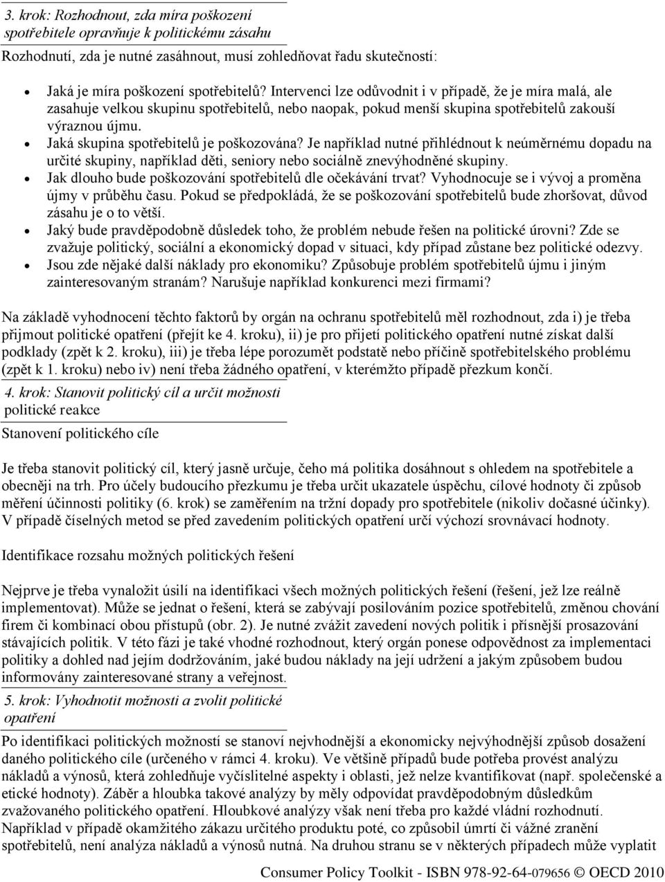 Jaká skupina spotřebitelů je poškozována? Je například nutné přihlédnout k neúměrnému dopadu na určité skupiny, například děti, seniory nebo sociálně znevýhodněné skupiny.