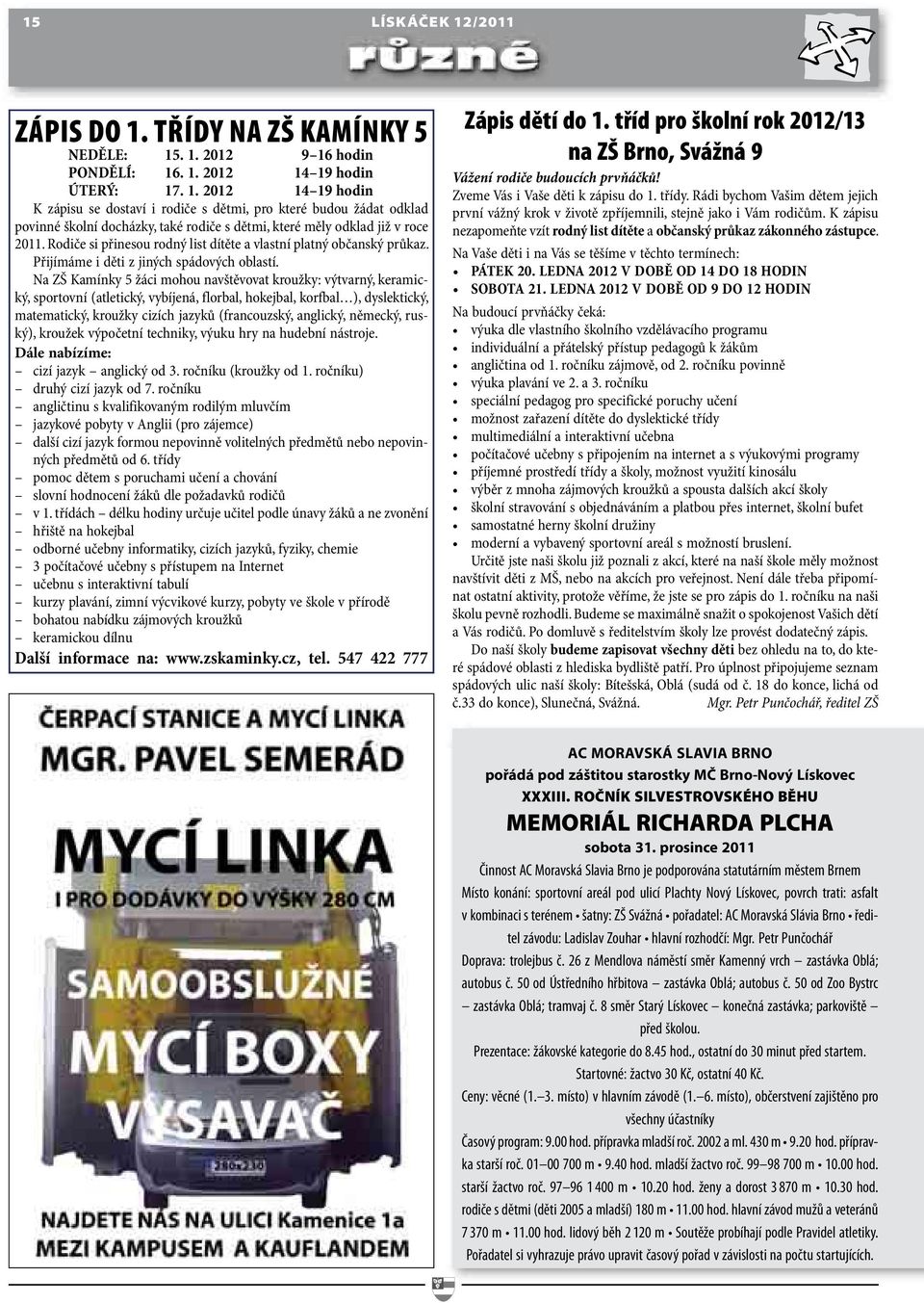 Na ZŠ Kamínky 5 žáci mohou navštěvovat kroužky: výtvarný, keramický, sportovní (atletický, vybíjená, florbal, hokejbal, korfbal ), dyslektický, matematický, kroužky cizích jazyků (francouzský,