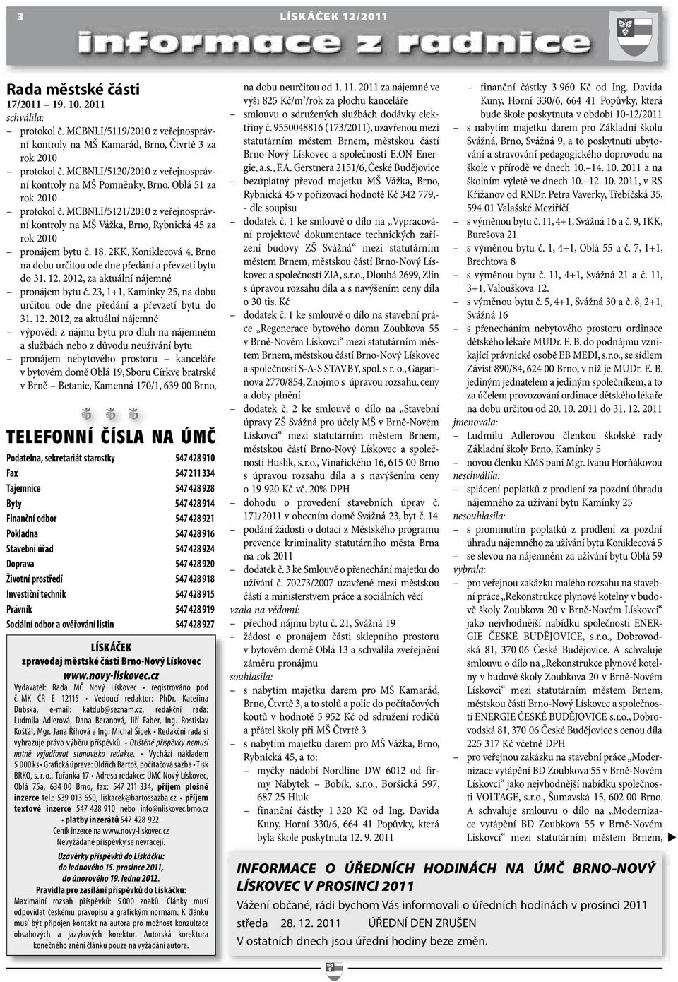 18, 2KK, Koniklecová 4, Brno na dobu určitou ode dne předání a převzetí bytu do 31. 12. 2012, za aktuální nájemné pronájem bytu č.