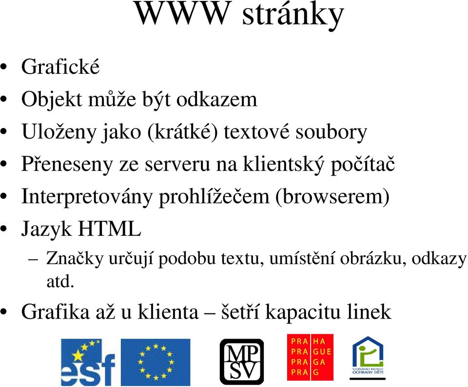 Interpretovány prohlížeem (browserem) Jazyk HTML Znaky urují