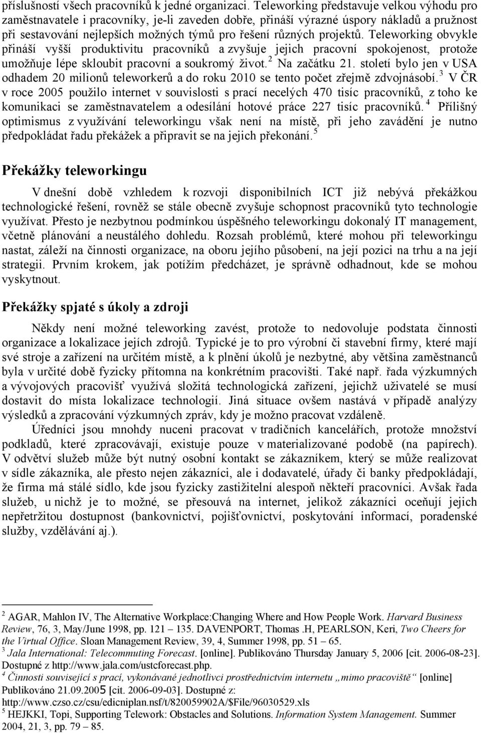 projektů. Teleworking obvykle přináší vyšší produktivitu pracovníků a zvyšuje jejich pracovní spokojenost, protože umožňuje lépe skloubit pracovní a soukromý život. 2 Na začátku 21.