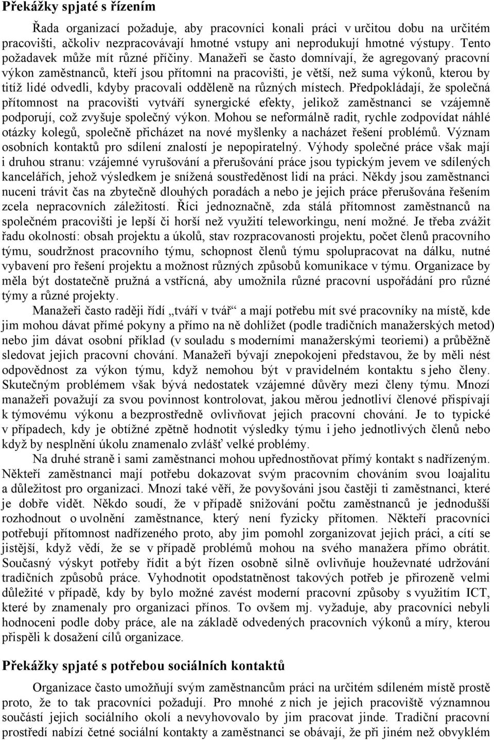 Manažeři se často domnívají, že agregovaný pracovní výkon zaměstnanců, kteří jsou přítomni na pracovišti, je větší, než suma výkonů, kterou by titíž lidé odvedli, kdyby pracovali odděleně na různých