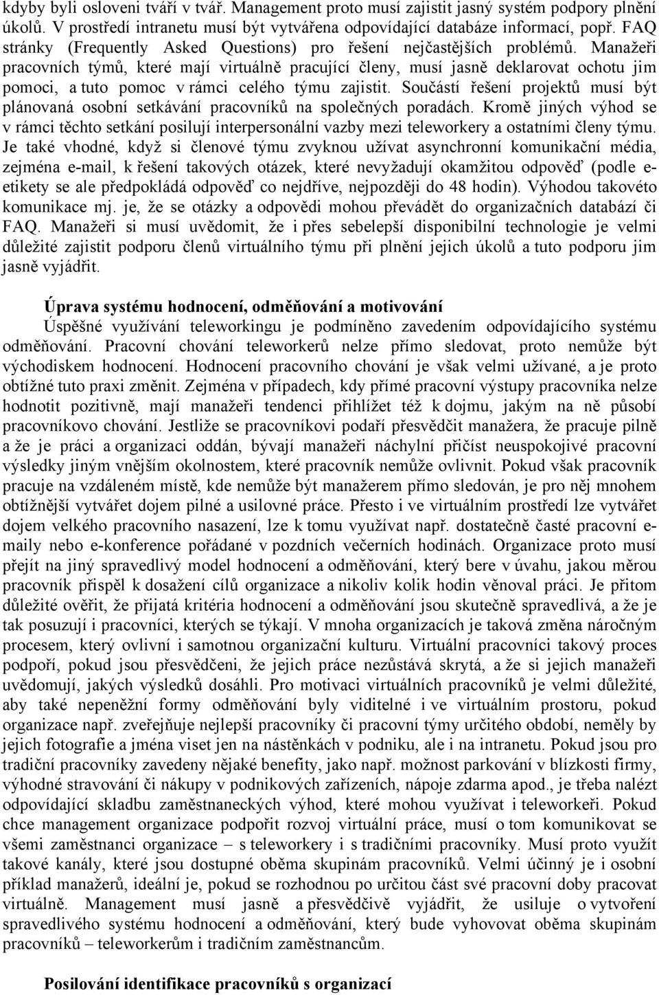 Manažeři pracovních týmů, které mají virtuálně pracující členy, musí jasně deklarovat ochotu jim pomoci, a tuto pomoc v rámci celého týmu zajistit.