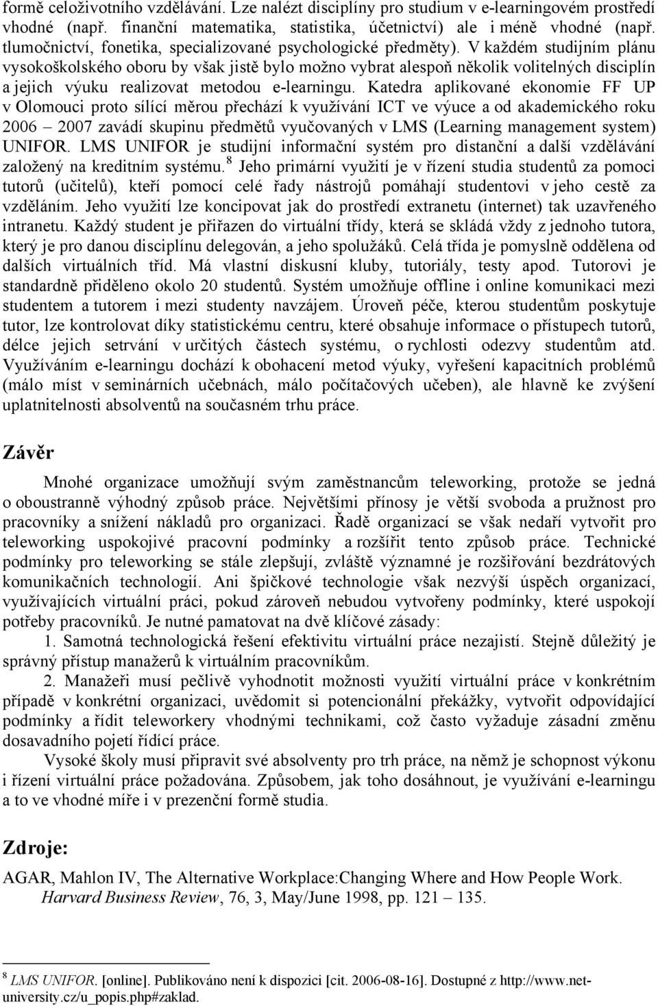 V každém studijním plánu vysokoškolského oboru by však jistě bylo možno vybrat alespoň několik volitelných disciplín a jejich výuku realizovat metodou e-learningu.