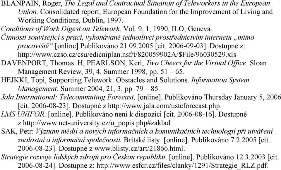 2005 [cit. 2006-09-03]. Dostupné z: http://www.czso.cz/csu/edicniplan.nsf/t/820059902a/$file/96030529.xls DAVENPORT, Thomas.H, PEARLSON, Keri, Two Cheers for the Virtual Office.