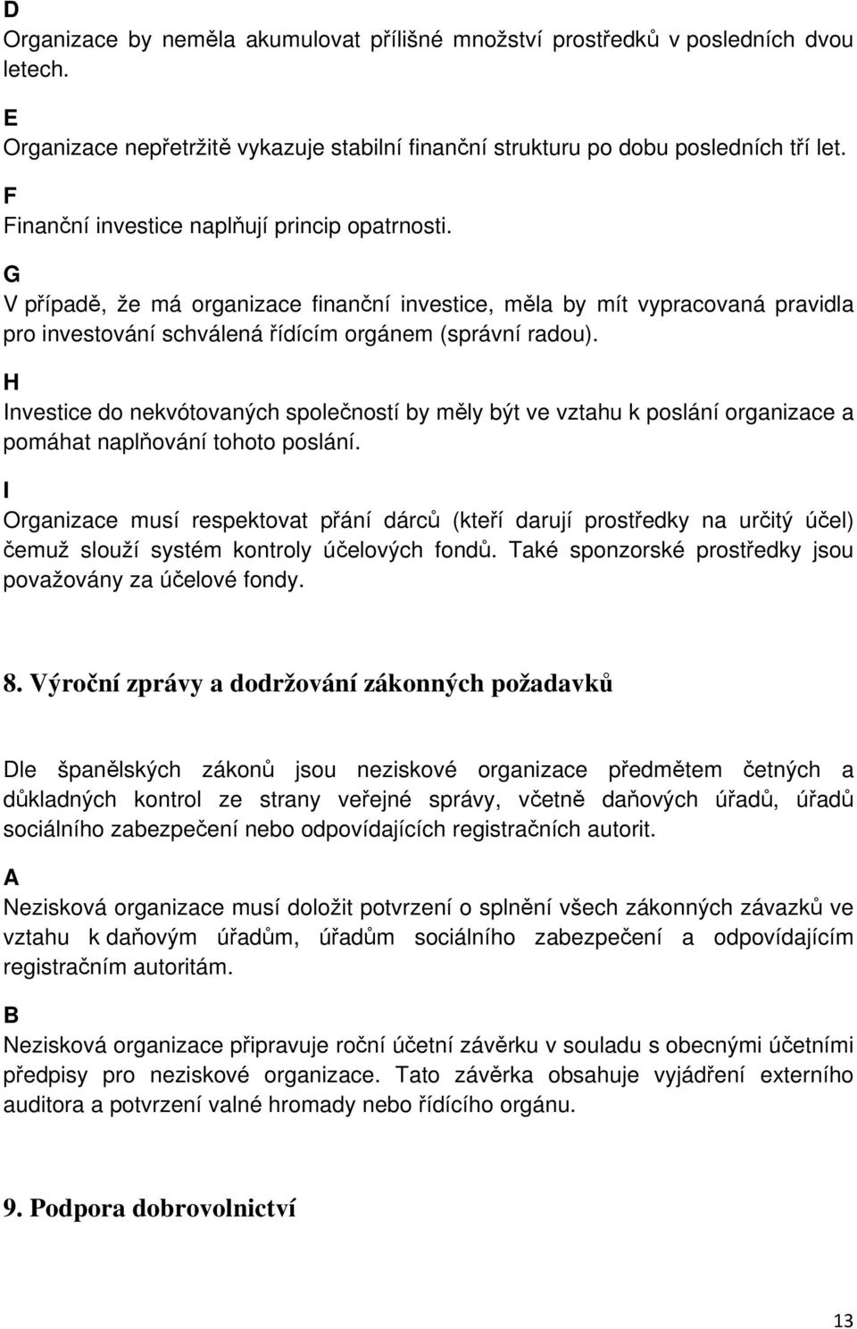 H Investice do nekvótovaných společností by měly být ve vztahu k poslání organizace a pomáhat naplňování tohoto poslání.