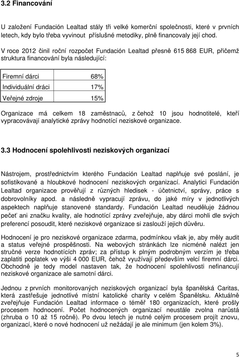 18 zaměstnaců, z čehož 10 jsou hodnotitelé, kteří vypracovávají analytické zprávy hodnotící neziskové organizace. 3.