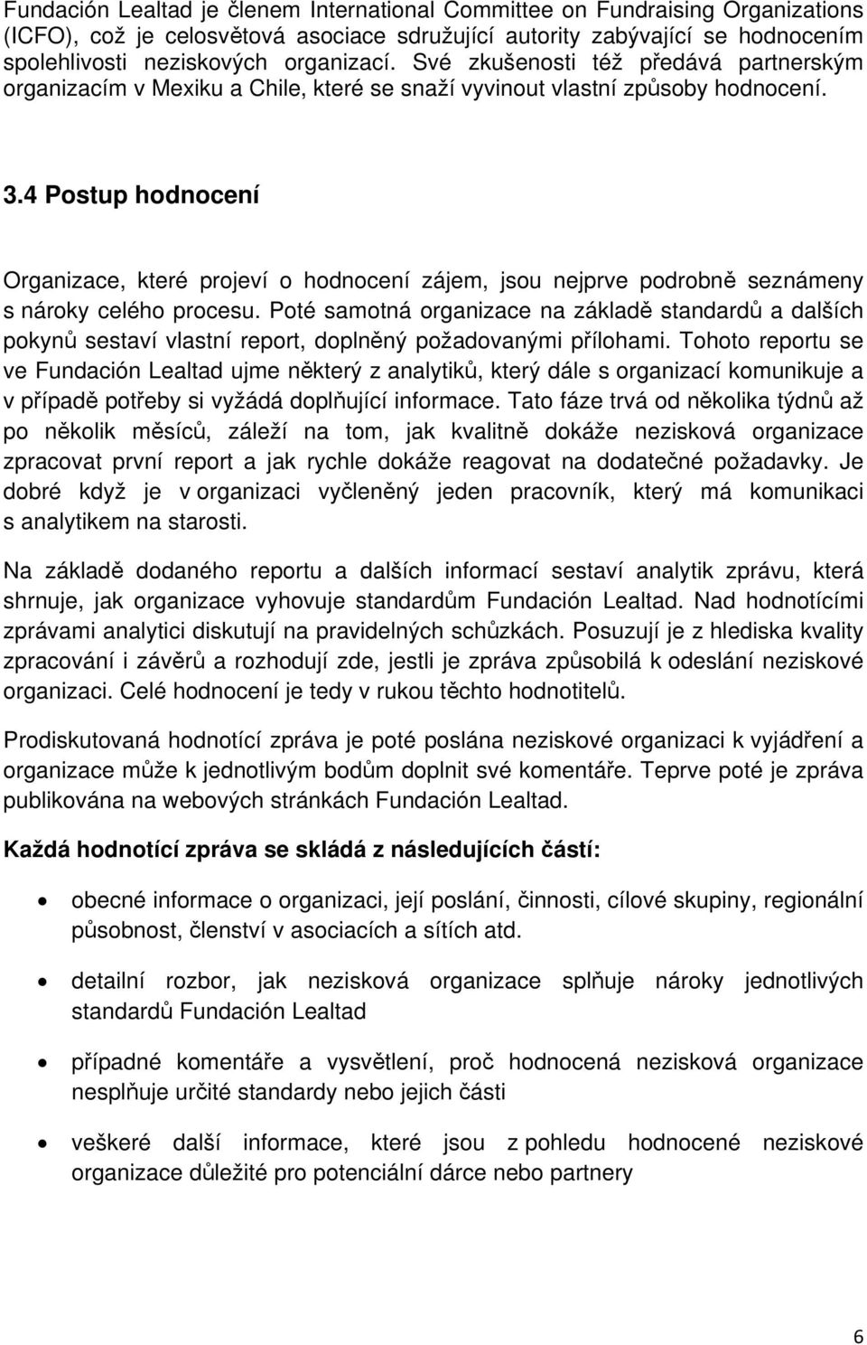 4 Postup hodnocení Organizace, které projeví o hodnocení zájem, jsou nejprve podrobně seznámeny s nároky celého procesu.