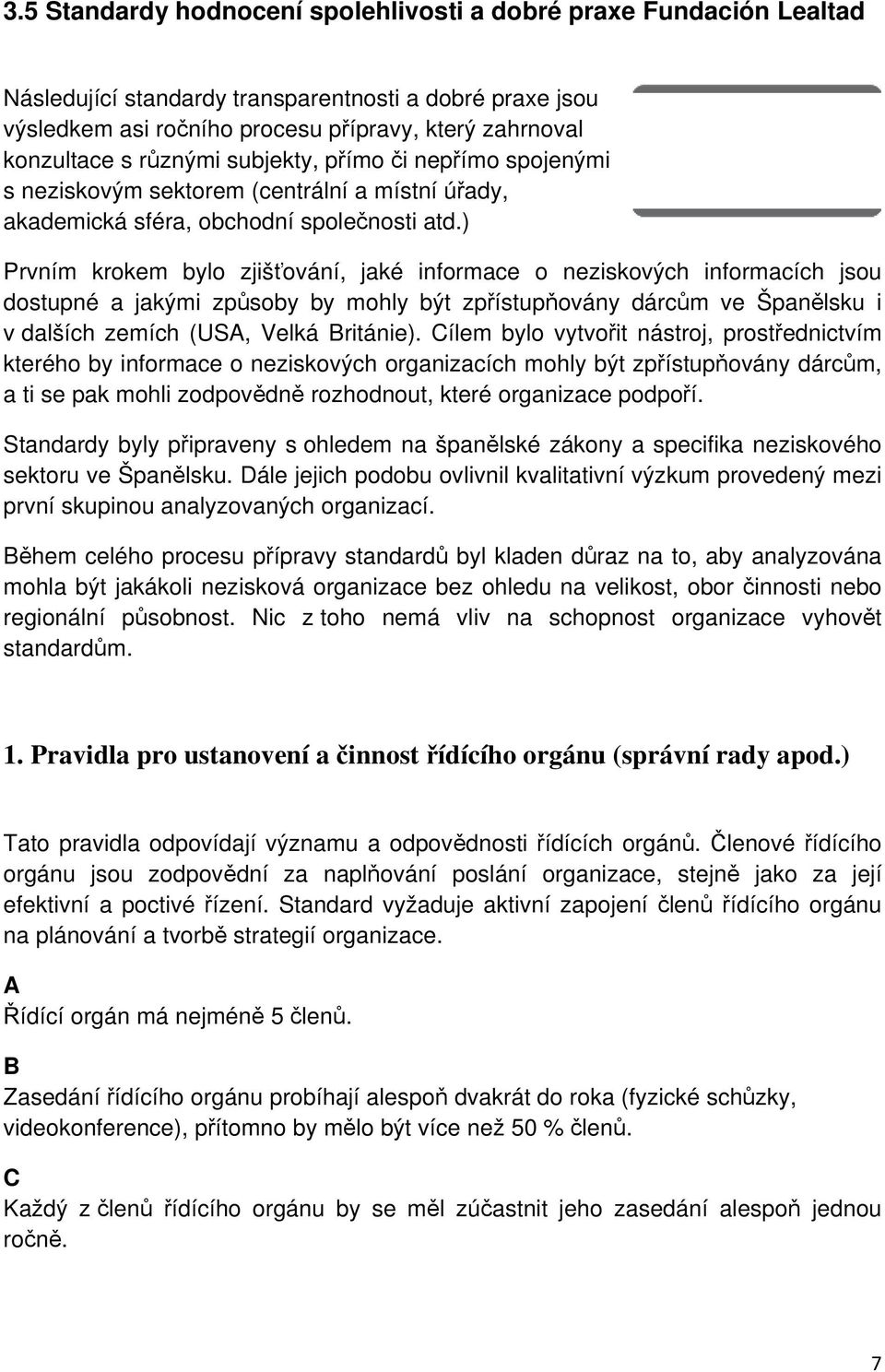 ) Prvním krokem bylo zjišťování, jaké informace o neziskových informacích jsou dostupné a jakými způsoby by mohly být zpřístupňovány dárcům ve Španělsku i v dalších zemích (US, Velká ritánie).