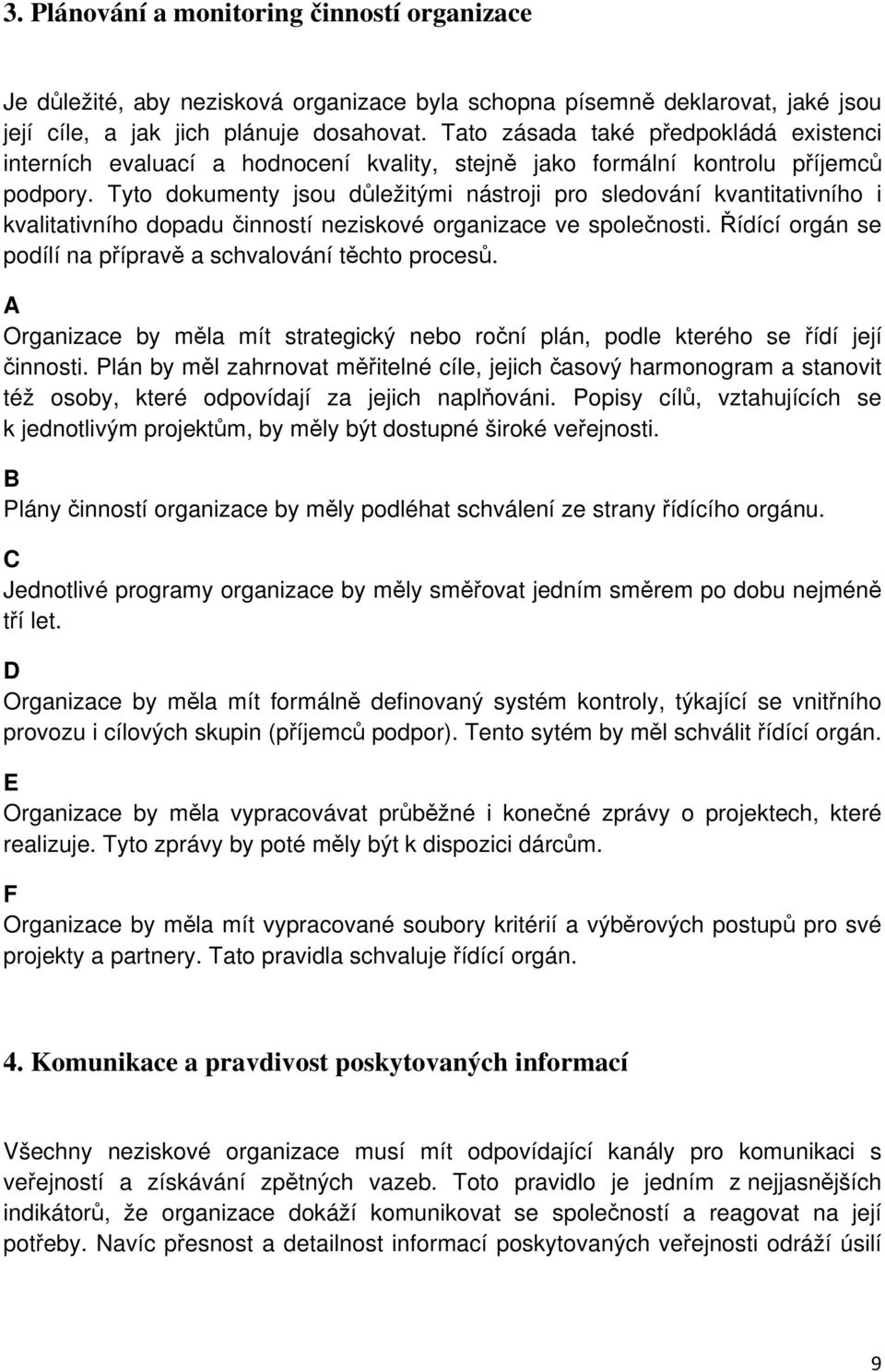 Tyto dokumenty jsou důležitými nástroji pro sledování kvantitativního i kvalitativního dopadu činností neziskové organizace ve společnosti.