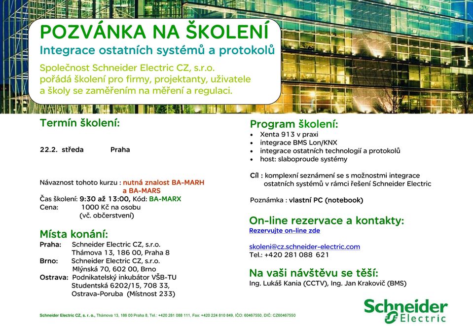 Cena: 1000 Kč na osobu Cíl : komplexní seznámení se s možnostmi integrace ostatních systémů v rámci řešení Schneider Electric Poznámka : vlastní PC (notebook) : Schneider