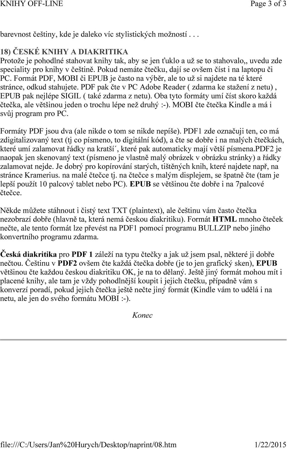 Pokud nemáte čtečku, dají se ovšem číst i na laptopu či PC. Formát PDF, MOBI či EPUB je často na výběr, ale to už si najdete na té které stránce, odkud stahujete.