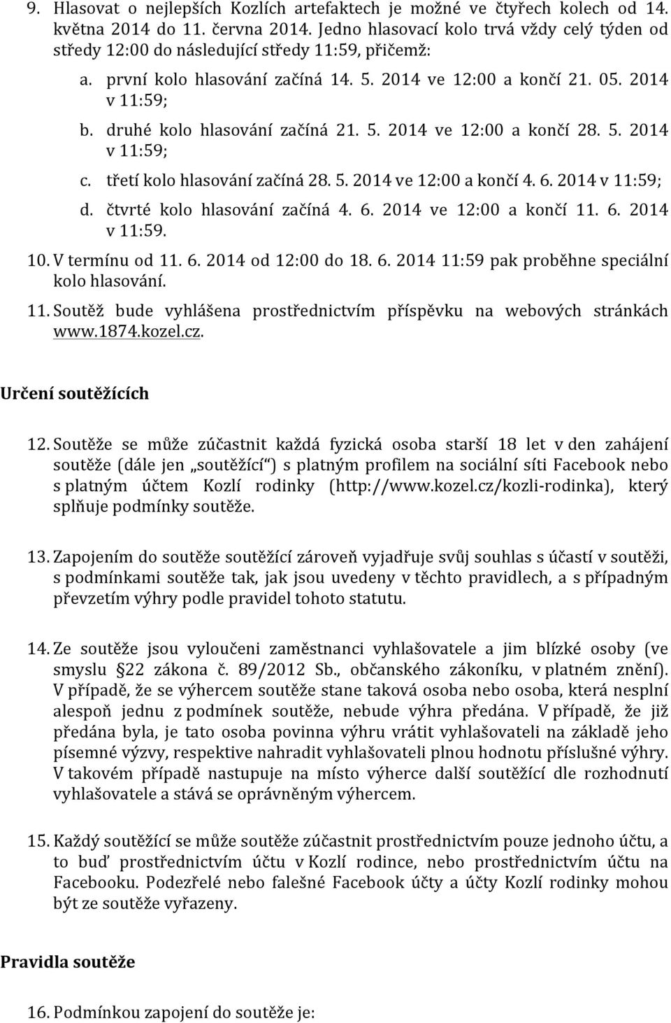 druhé kolo hlasování začíná 21. 5. 2014 ve 12:00 a končí 28. 5. 2014 v 11:59; c. třetí kolo hlasování začíná 28. 5. 2014 ve 12:00 a končí 4. 6. 2014 v 11:59; d. čtvrté kolo hlasování začíná 4. 6. 2014 ve 12:00 a končí 11.