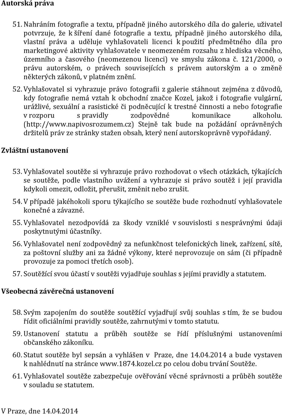 vyhlašovateli licenci k použití předmětného díla pro marketingové aktivity vyhlašovatele v neomezeném rozsahu z hlediska věcného, územního a časového (neomezenou licenci) ve smyslu zákona č.