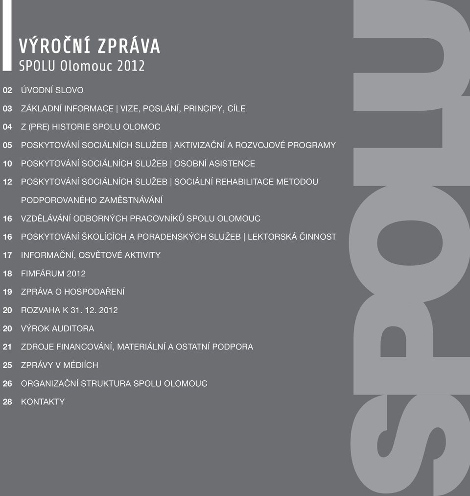 16 VZDĚláVání ODBORnÝCH pracovníků SpOlU OlOMOUC 16 poskytování ŠKOlíCíCH A poradenských SlUžeB lektorská ČInnOSt 17 InFORMAČní, OSVĚtOVé AKtIVItY 18 FIMFáRUM 2012 19 ZpRáVA