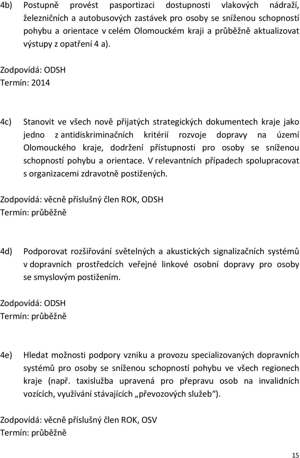 Zodpovídá: ODSH Termín: 2014 4c) Stanovit ve všech nově přijatých strategických dokumentech kraje jako jedno z antidiskriminačních kritérií rozvoje dopravy na území Olomouckého kraje, dodržení
