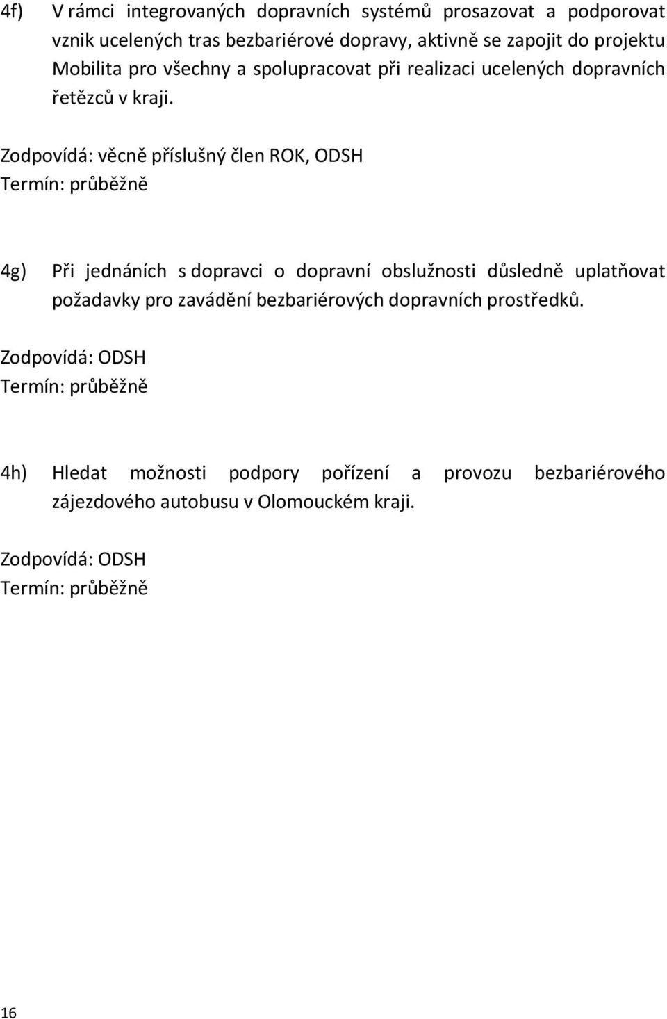 Zodpovídá: věcně příslušný člen ROK, ODSH 4g) Při jednáních s dopravci o dopravní obslužnosti důsledně uplatňovat požadavky pro