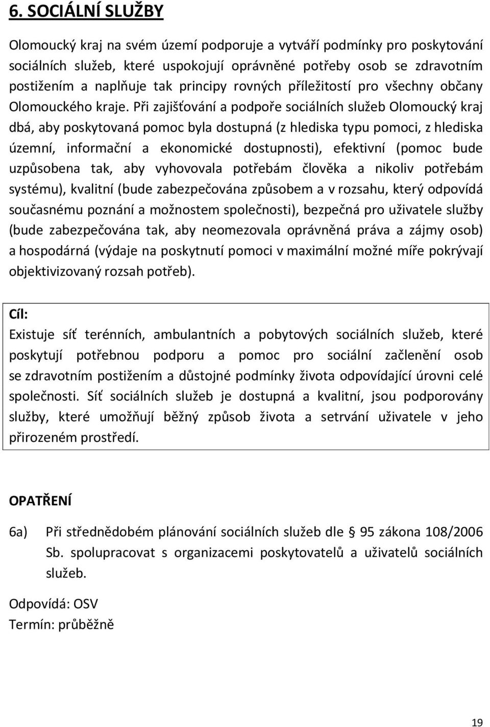 Při zajišťování a podpoře sociálních služeb Olomoucký kraj dbá, aby poskytovaná pomoc byla dostupná (z hlediska typu pomoci, z hlediska územní, informační a ekonomické dostupnosti), efektivní (pomoc