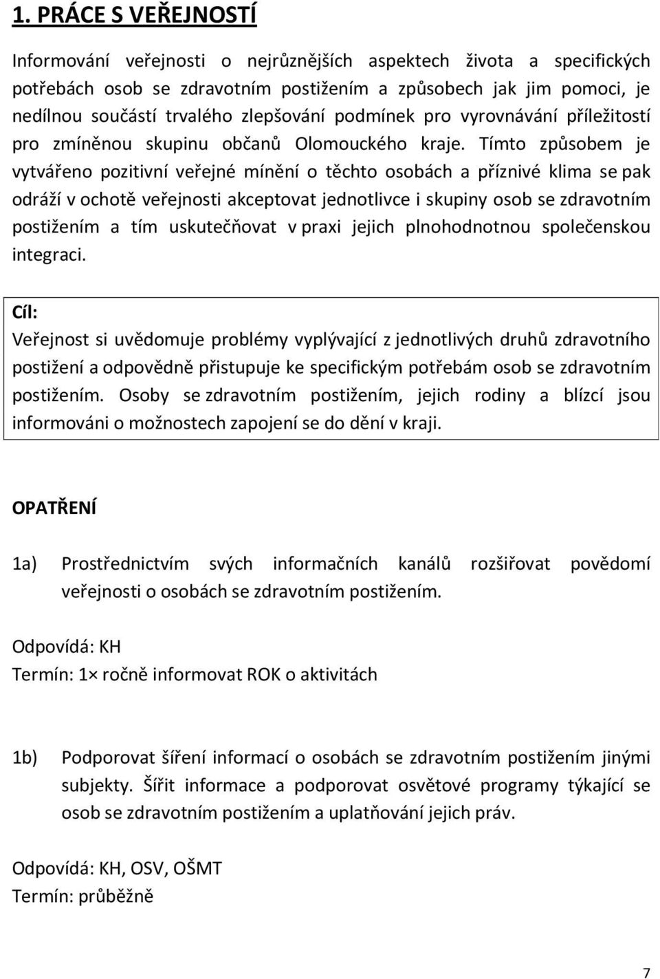 Tímto způsobem je vytvářeno pozitivní veřejné mínění o těchto osobách a příznivé klima se pak odráží v ochotě veřejnosti akceptovat jednotlivce i skupiny osob se zdravotním postižením a tím