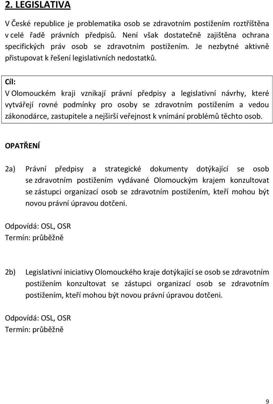 Cíl: V Olomouckém kraji vznikají právní předpisy a legislativní návrhy, které vytvářejí rovné podmínky pro osoby se zdravotním postižením a vedou zákonodárce, zastupitele a nejširší veřejnost k