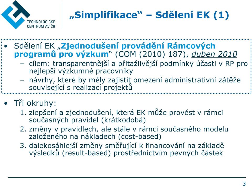 projektů Tři okruhy: 1. zlepšení a zjednodušení, která EK může provést v rámci současných pravidel (krátkodobá) 2.