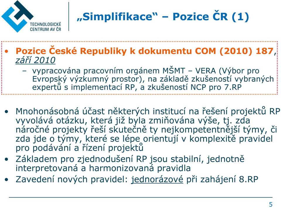 RP Mnohonásobná účast některých institucí na řešení projektů RP vyvolává otázku, která již byla zmiňována výše, tj.