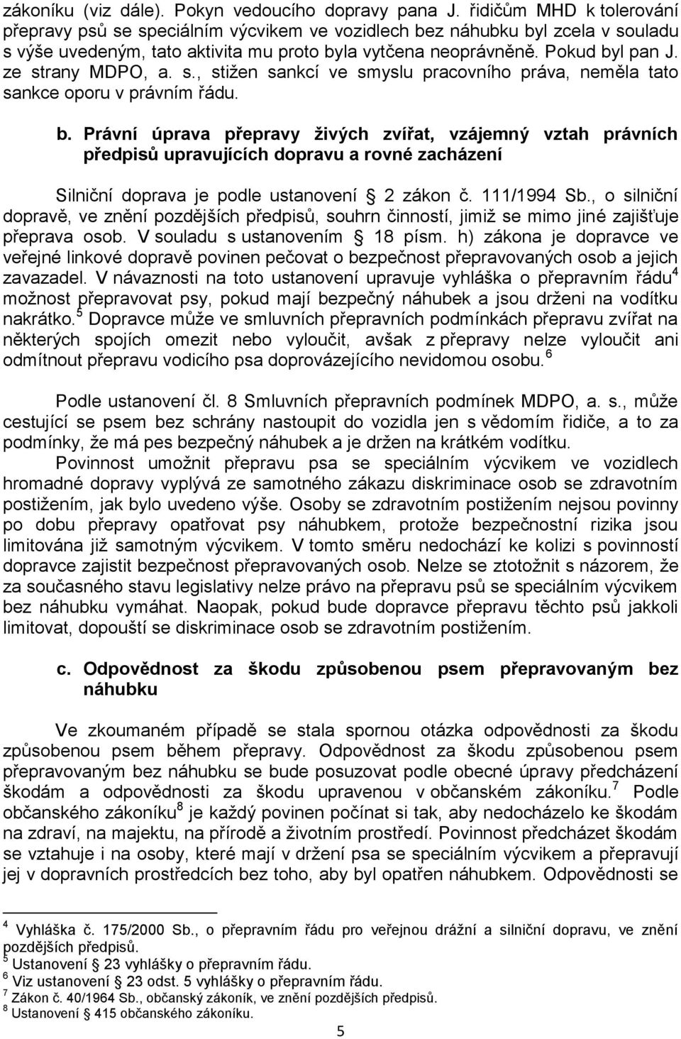 ze strany MDPO, a. s., stižen sankcí ve smyslu pracovního práva, neměla tato sankce oporu v právním řádu. b.