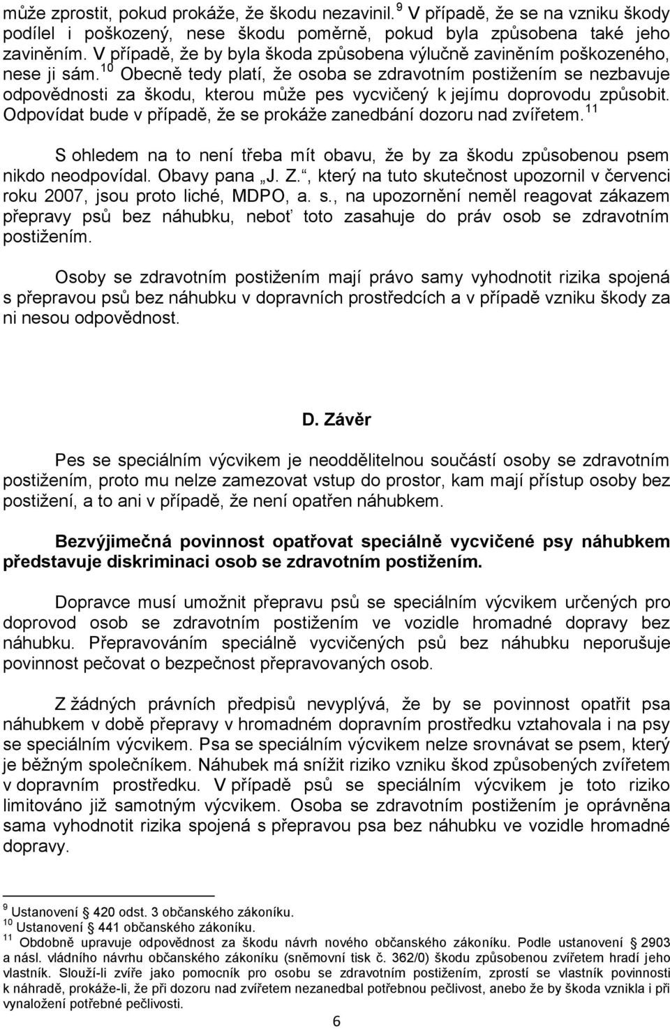 10 Obecně tedy platí, že osoba se zdravotním postižením se nezbavuje odpovědnosti za škodu, kterou může pes vycvičený k jejímu doprovodu způsobit.