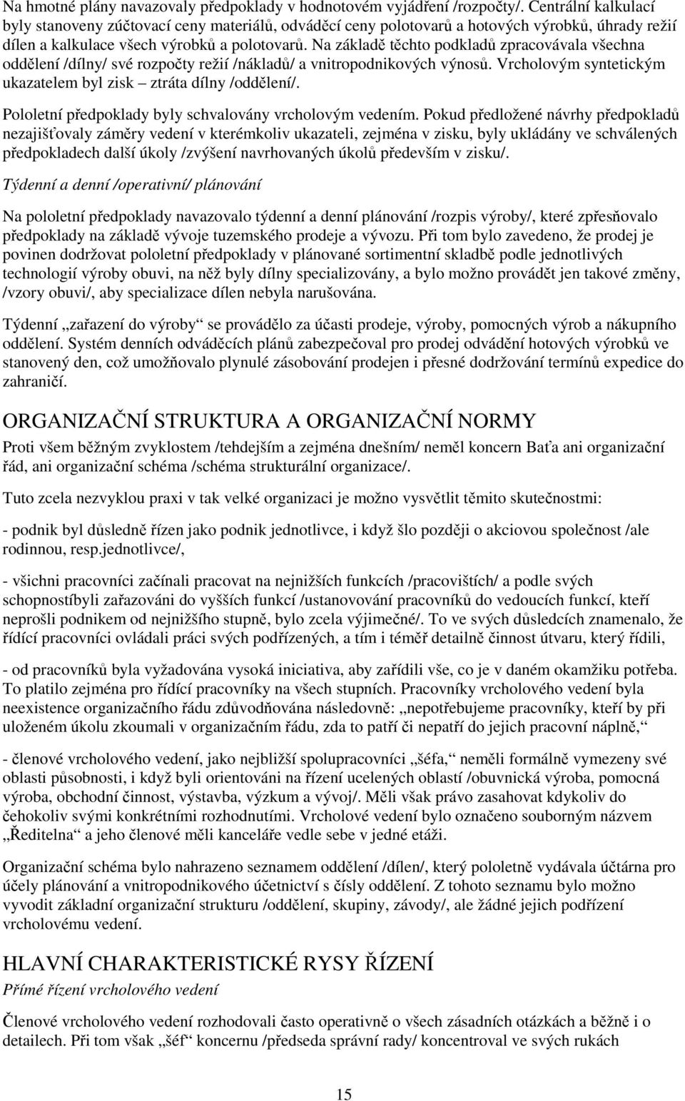 Na základě těchto podkladů zpracovávala všechna oddělení /dílny/ své rozpočty režií /nákladů/ a vnitropodnikových výnosů. Vrcholovým syntetickým ukazatelem byl zisk ztráta dílny /oddělení/.