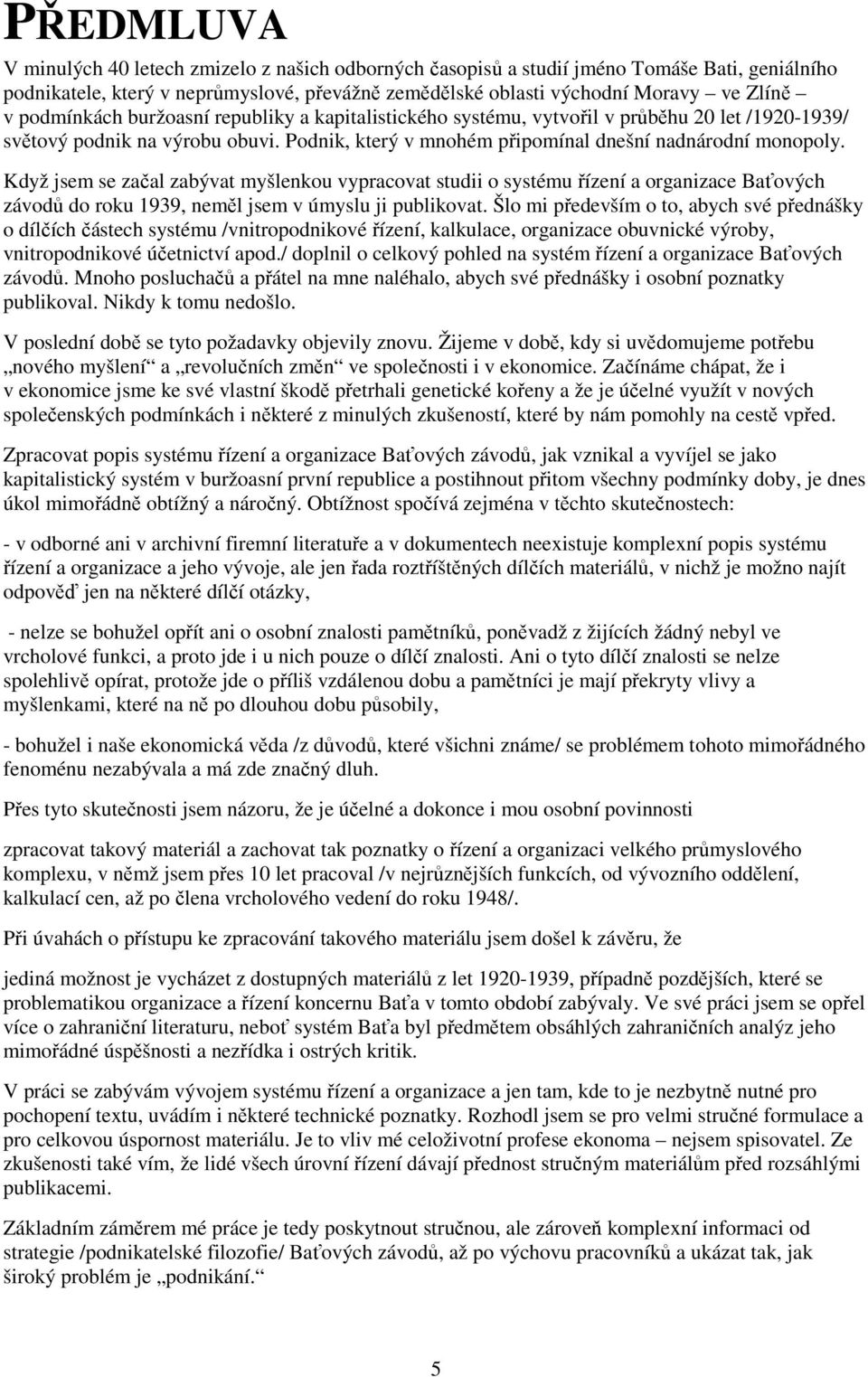 Když jsem se začal zabývat myšlenkou vypracovat studii o systému řízení a organizace Baťových závodů do roku 1939, neměl jsem v úmyslu ji publikovat.