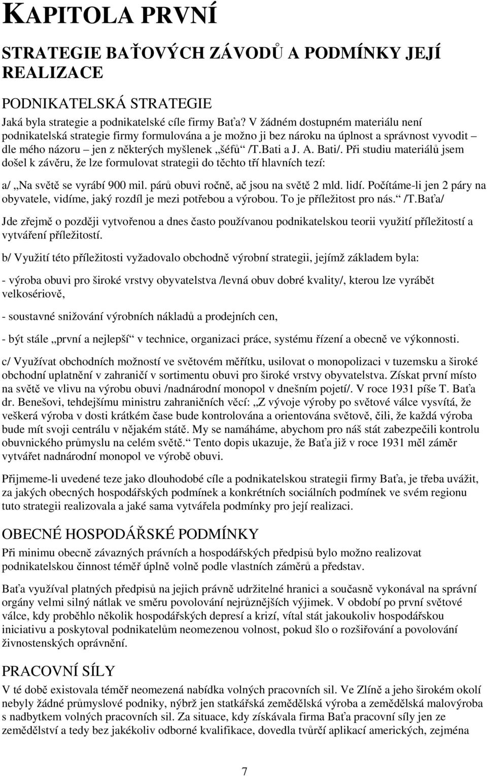 Při studiu materiálů jsem došel k závěru, že lze formulovat strategii do těchto tří hlavních tezí: a/ Na světě se vyrábí 900 mil. párů obuvi ročně, ač jsou na světě 2 mld. lidí.