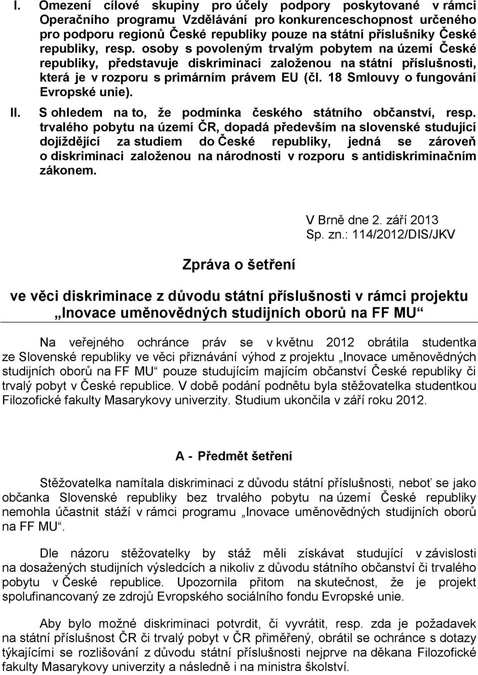 18 Smlouvy o fungování Evropské unie). II. S ohledem na to, že podmínka českého státního občanství, resp.