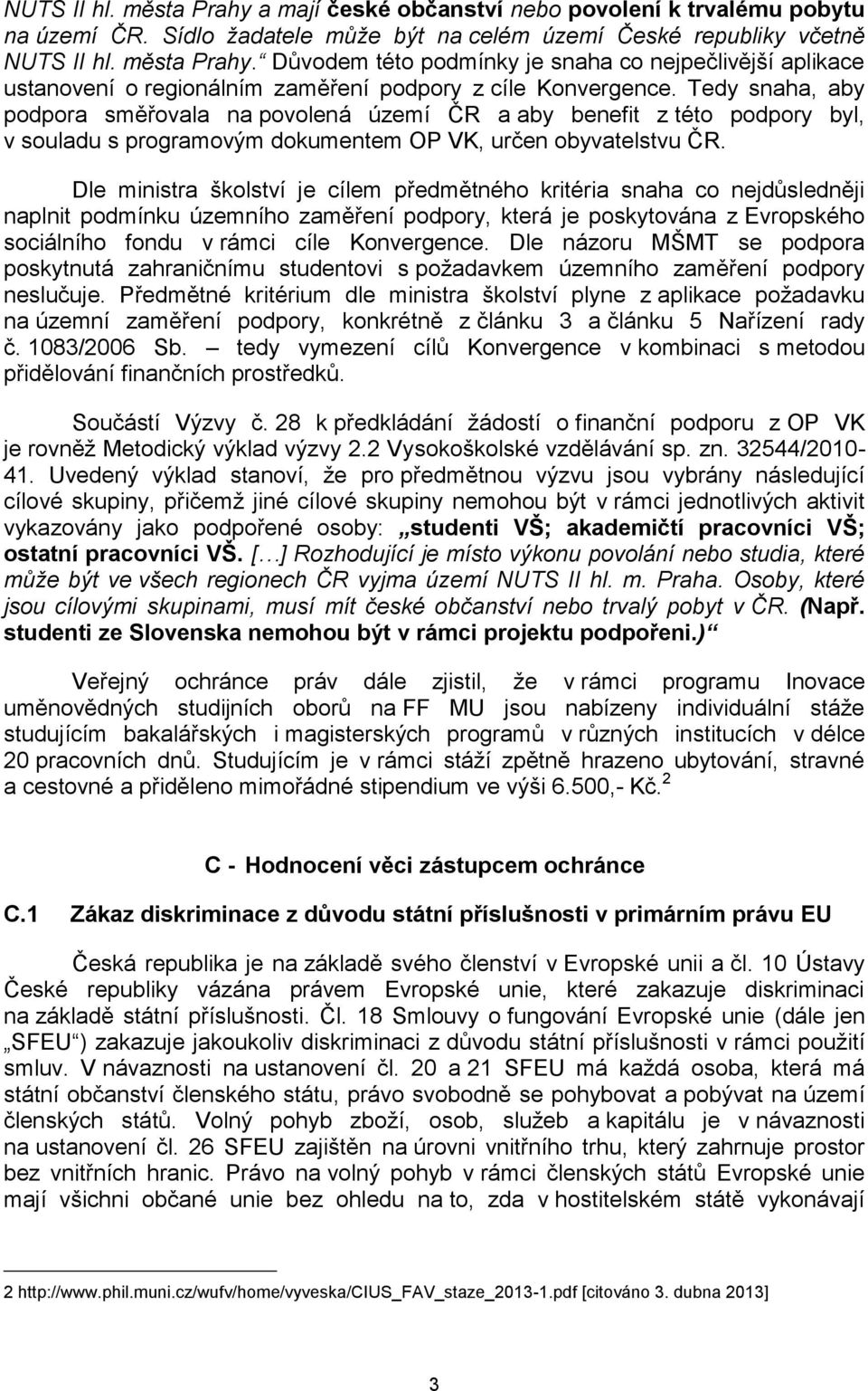 Dle ministra školství je cílem předmětného kritéria snaha co nejdůsledněji naplnit podmínku územního zaměření podpory, která je poskytována z Evropského sociálního fondu v rámci cíle Konvergence.