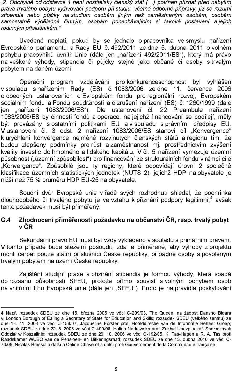 Uvedené neplatí, pokud by se jednalo o pracovníka ve smyslu nařízení Evropského parlamentu a Rady EU č. 492/2011 ze dne 5.