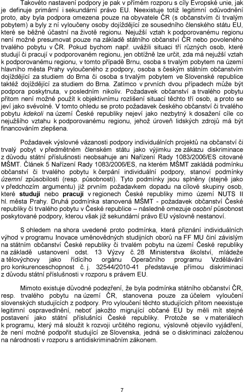 které se běžně účastní na životě regionu. Nejužší vztah k podporovanému regionu není možné presumovat pouze na základě státního občanství ČR nebo povoleného trvalého pobytu v ČR. Pokud bychom např.