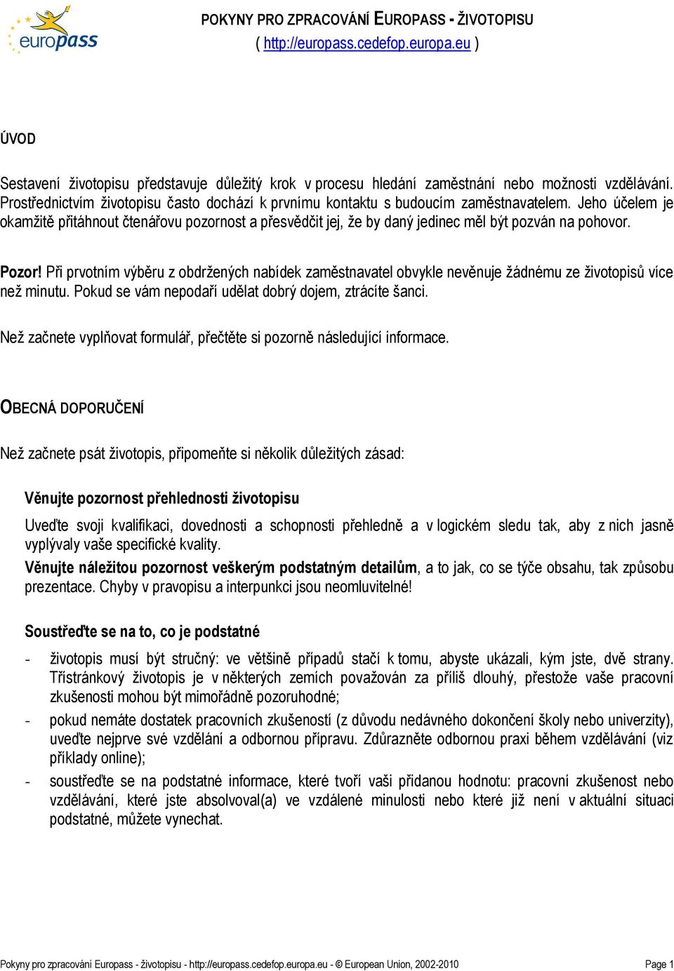 Jeho účelem je okamţitě přitáhnout čtenářovu pozornost a přesvědčit jej, ţe by daný jedinec měl být pozván na pohovor. Pozor!