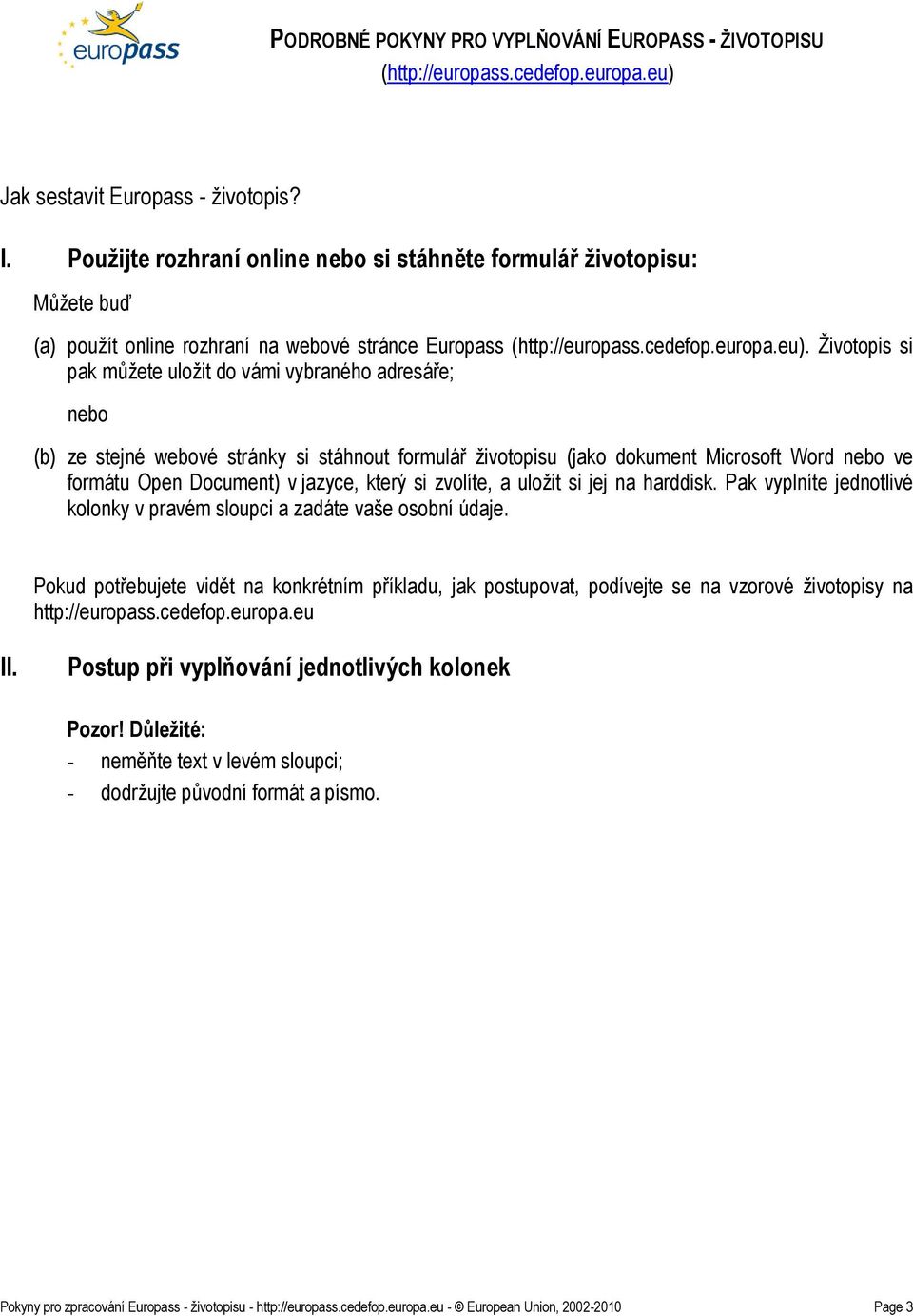 Ţivotopis si pak můţete uloţit do vámi vybraného adresáře; nebo (b) ze stejné webové stránky si stáhnout formulář ţivotopisu (jako dokument Microsoft Word nebo ve formátu Open Document) v jazyce,