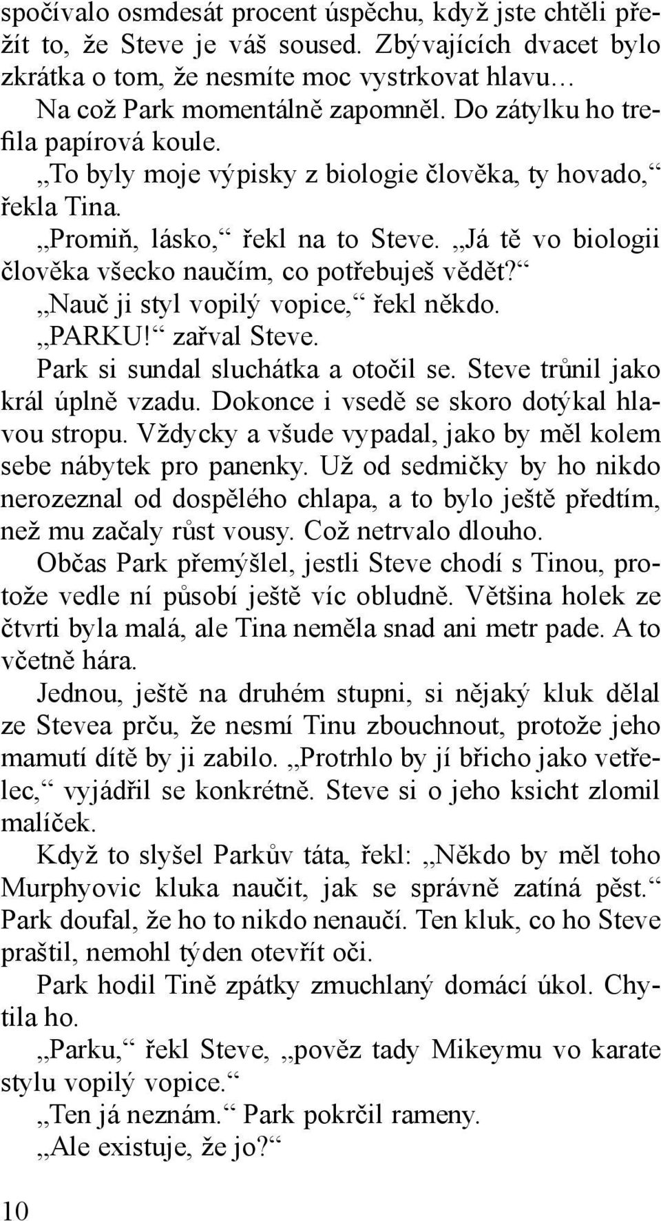 Nauč ji styl vopilý vopice, řekl někdo. PARKU! zařval Steve. Park si sundal sluchátka a otočil se. Steve trůnil jako král úplně vzadu. Dokonce i vsedě se skoro dotýkal hlavou stropu.