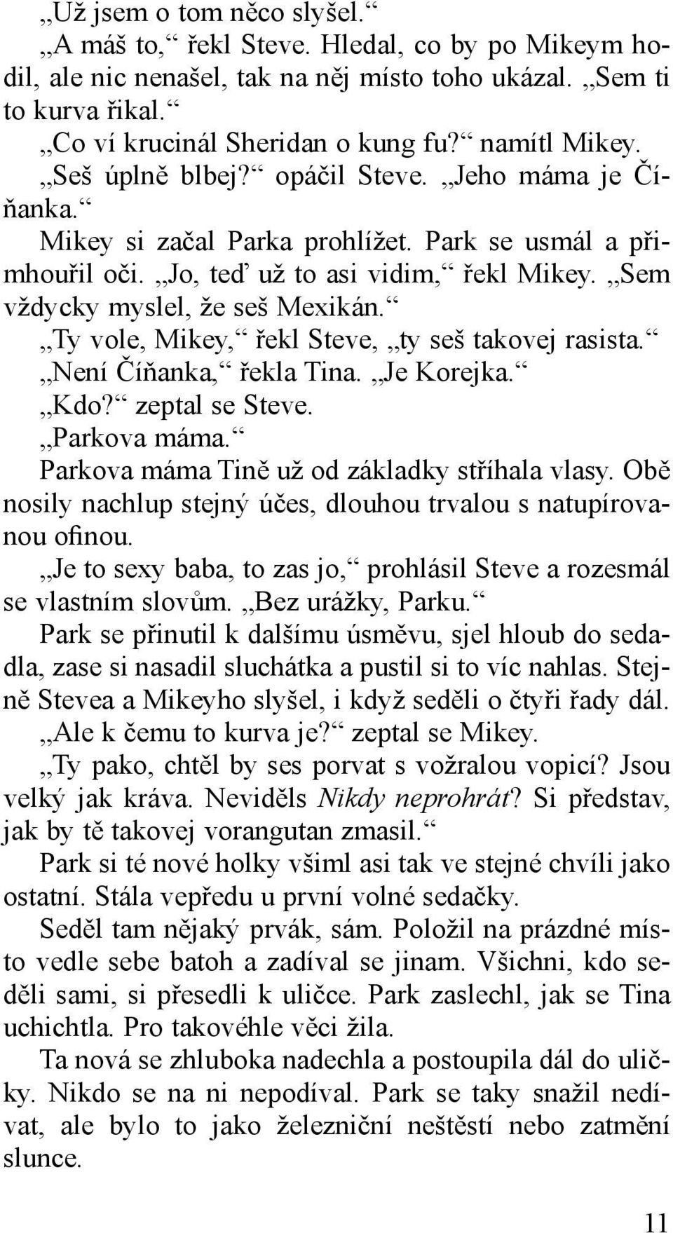 Ty vole, Mikey, řekl Steve, ty seš takovej rasista. Není Číňanka, řekla Tina. Je Korejka. Kdo? zeptal se Steve. Parkova máma. Parkova máma Tině už od základky stříhala vlasy.