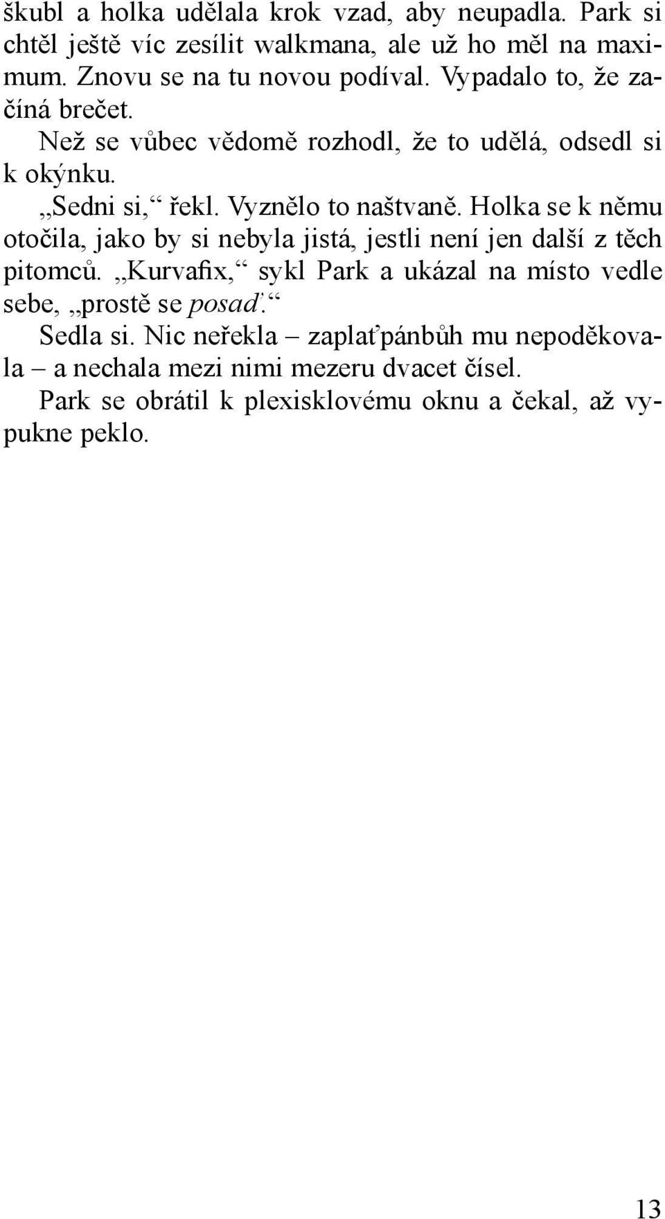 Holka se k němu otočila, jako by si nebyla jistá, jestli není jen další z těch pitomců.