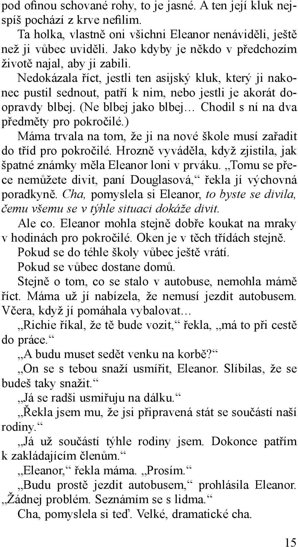 (Ne blbej jako blbej Chodil s ní na dva předměty pro pokročilé.) Máma trvala na tom, že ji na nové škole musí zařadit do tříd pro pokročilé.