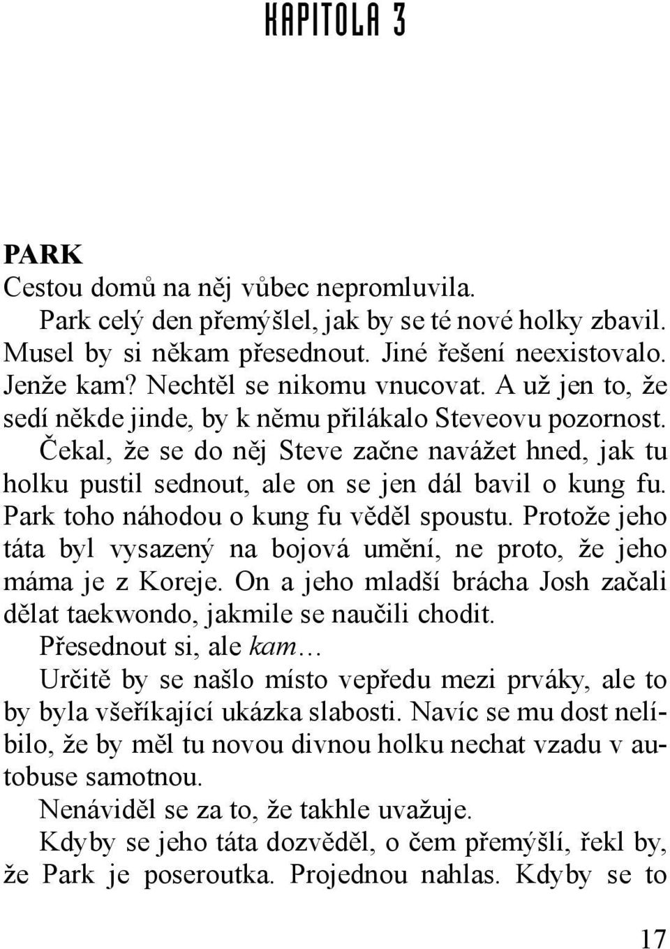 Čekal, že se do něj Steve začne navážet hned, jak tu holku pustil sednout, ale on se jen dál bavil o kung fu. Park toho náhodou o kung fu věděl spoustu.