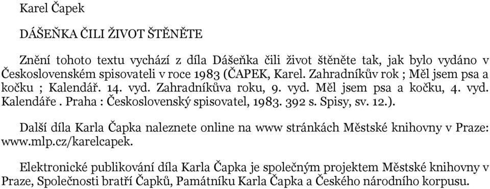 Praha : Československý spisovatel, 1983. 392 s. Spisy, sv. 12.). Další díla Karla Čapka naleznete online na www stránkách Městské knihovny v Praze: www.mlp.