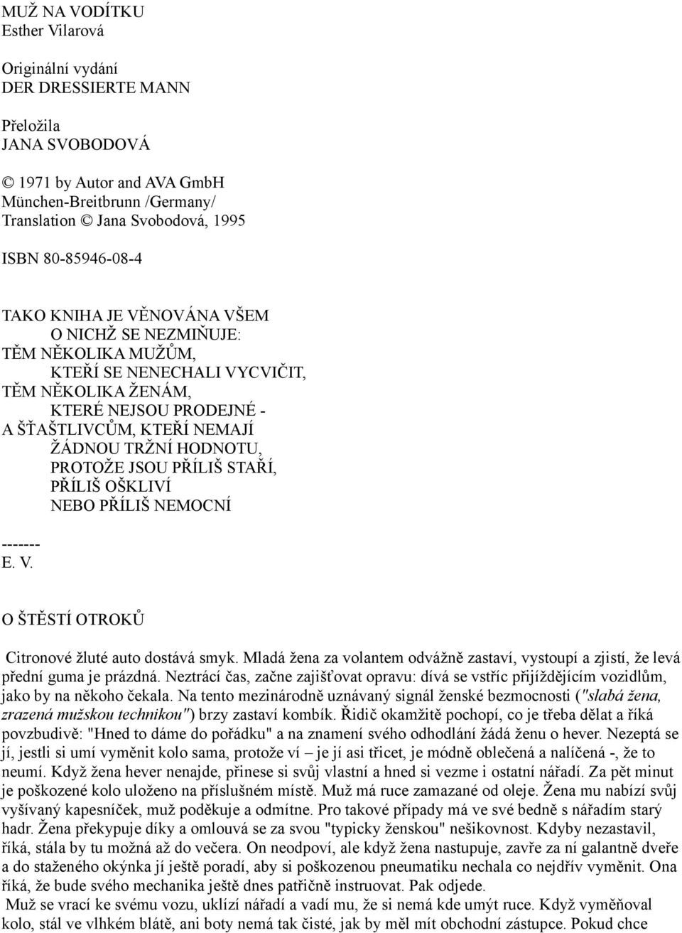 HODNOTU, PROTOŽE JSOU PŘÍLIŠ STAŘÍ, PŘÍLIŠ OŠKLIVÍ NEBO PŘÍLIŠ NEMOCNÍ ------- E. V. O ŠTĚSTÍ OTROKŮ Citronové žluté auto dostává smyk.