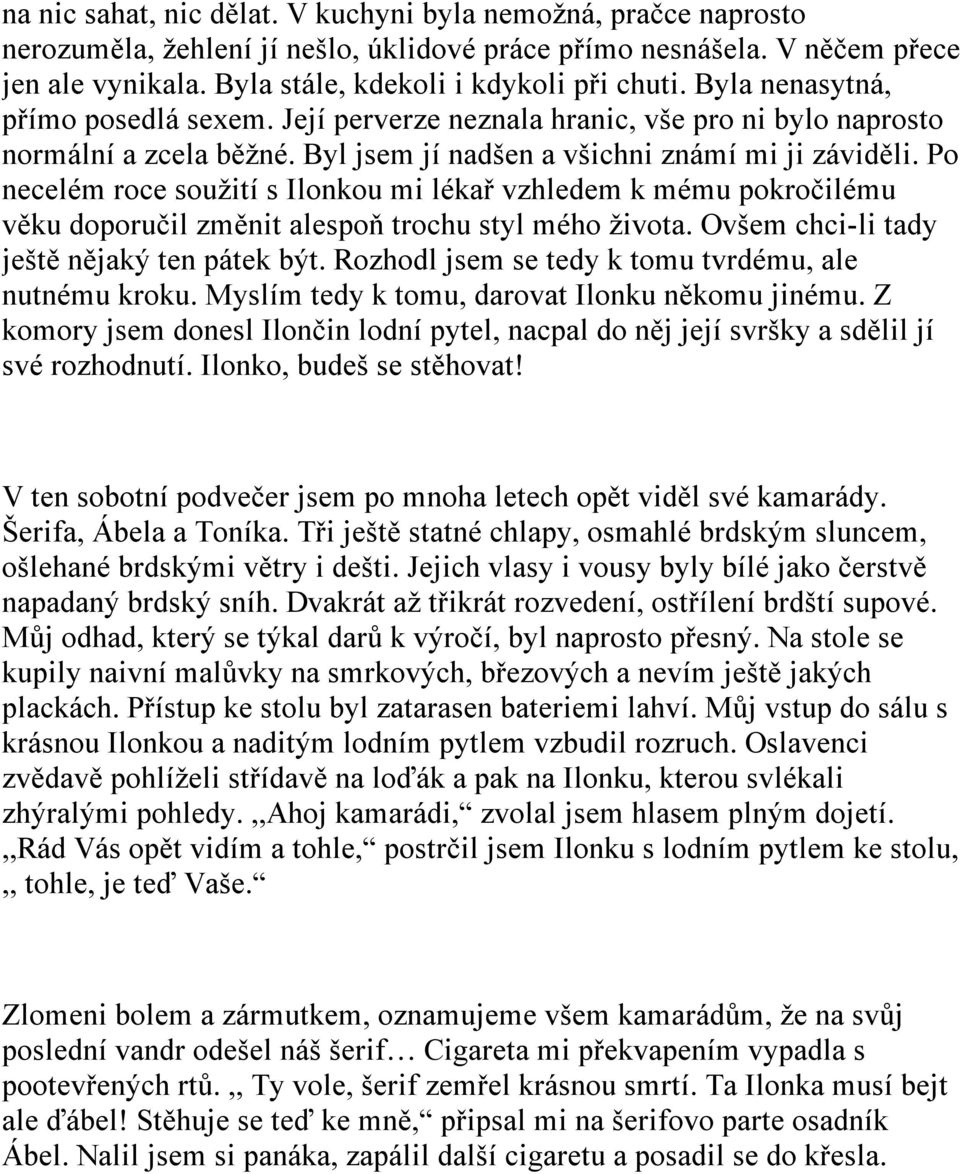 Po necelém roce soužití s Ilonkou mi lékař vzhledem k mému pokročilému věku doporučil změnit alespoň trochu styl mého života. Ovšem chci-li tady ještě nějaký ten pátek být.