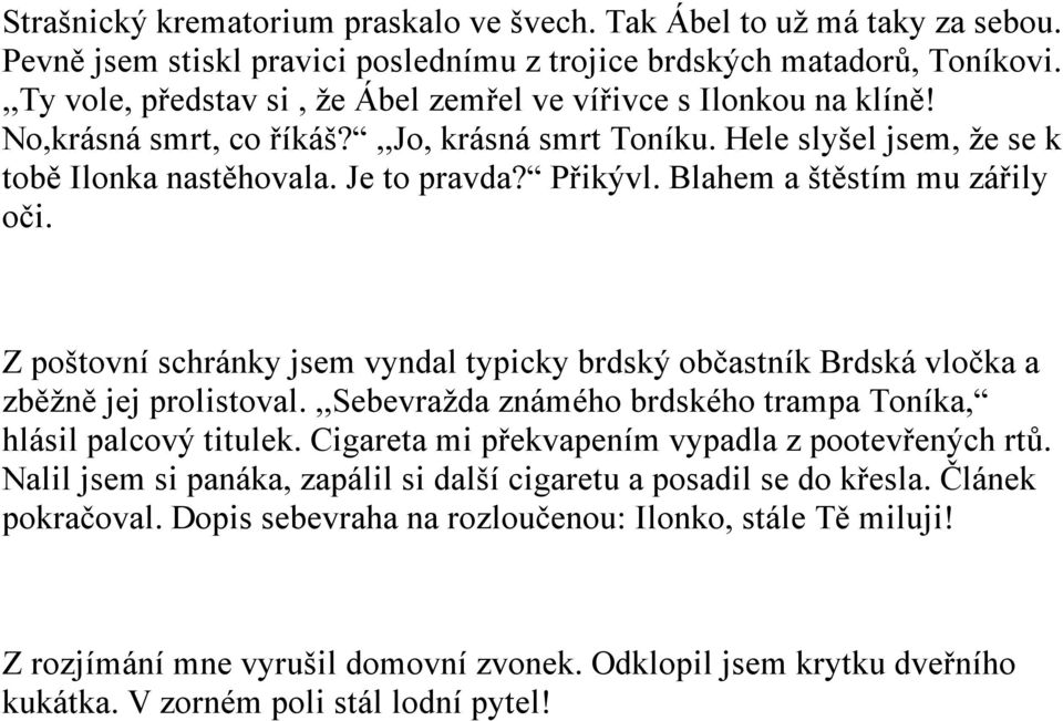 Blahem a štěstím mu zářily oči. Z poštovní schránky jsem vyndal typicky brdský občastník Brdská vločka a zběžně jej prolistoval.,,sebevražda známého brdského trampa Toníka, hlásil palcový titulek.