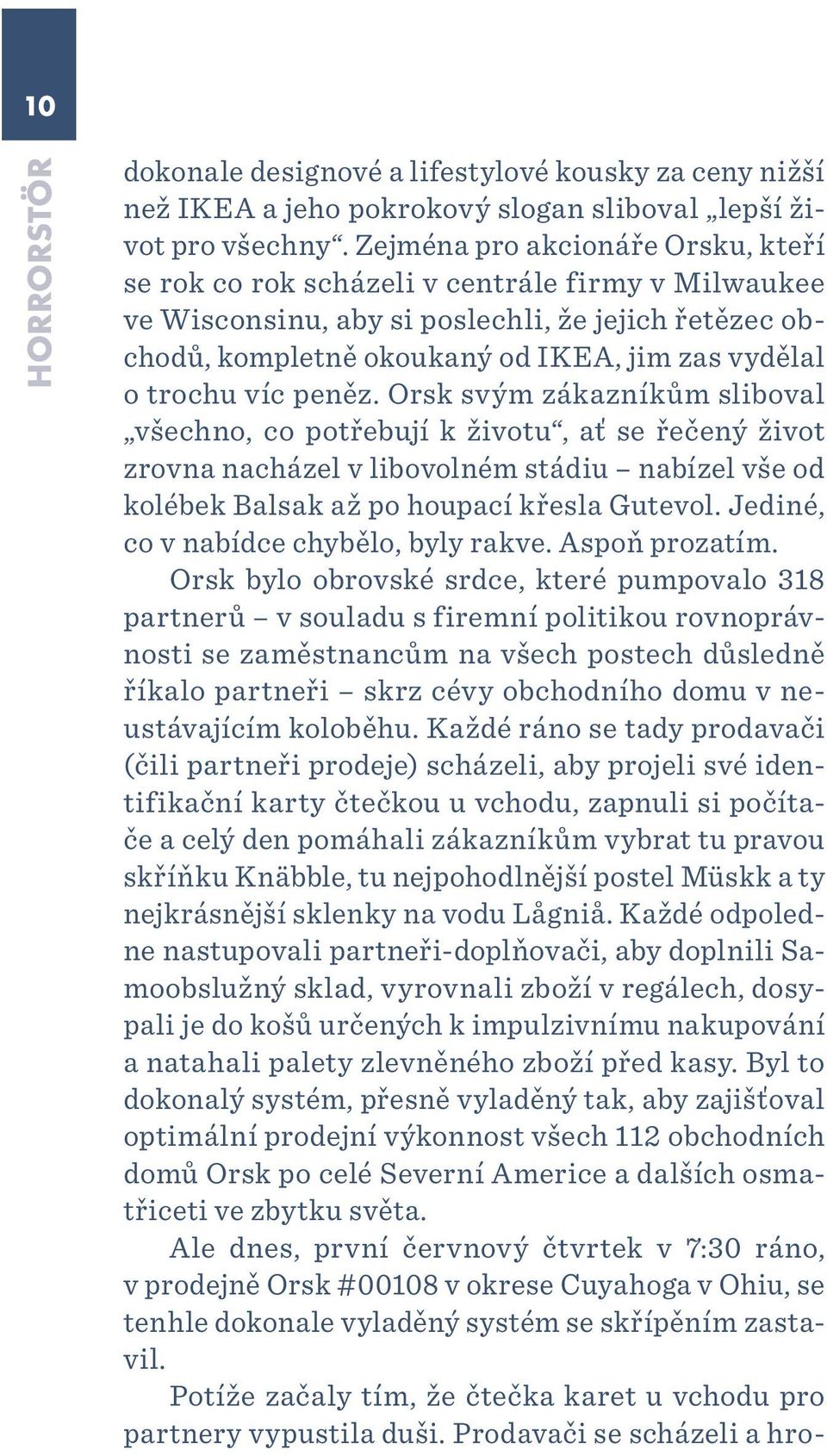 víc peněz. Orsk svým zákazníkům sliboval všechno, co potřebují k životu, ať se řečený život zrovna nacházel v libovolném stádiu nabízel vše od kolébek Balsak až po houpací křesla Gutevol.